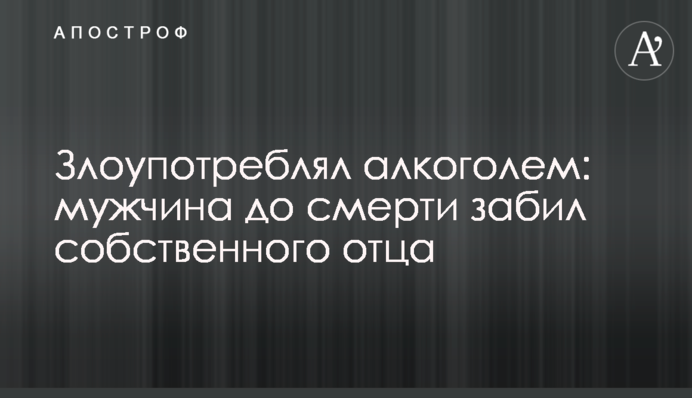 Злоупотреблял алкоголем: мужчина до смерти забил собственного отца