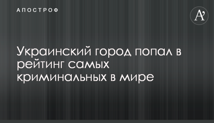 Українське місто потрапило до рейтингу найбільш кримінальних в світі