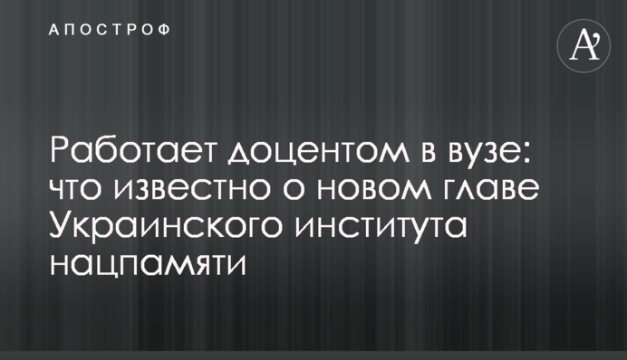 Працює доцентом у вузі: що відомо про нового главу Українського інституту національної памяті