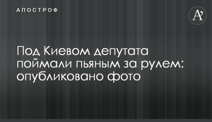 Під Києвом депутата спіймали п'яним за кермом: опубліковано фото