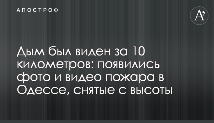 Дым был виден за 10 километров: появились фото и видео пожара в Одессе, снятые с высоты
