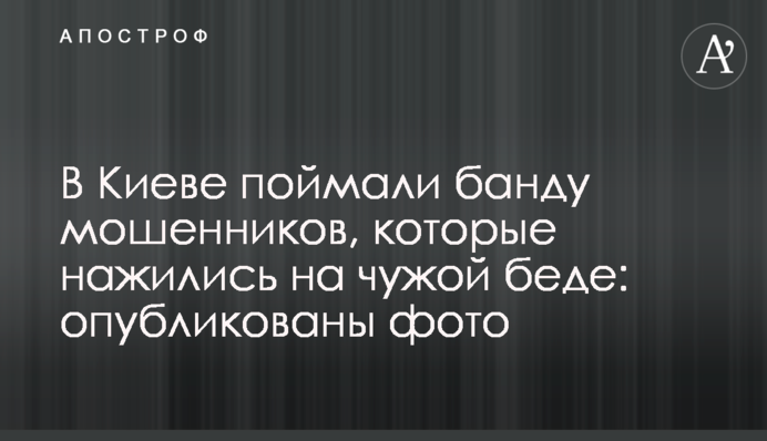 В Киеве поймали банду мошенников, которые нажились на чужой беде: опубликованы фото