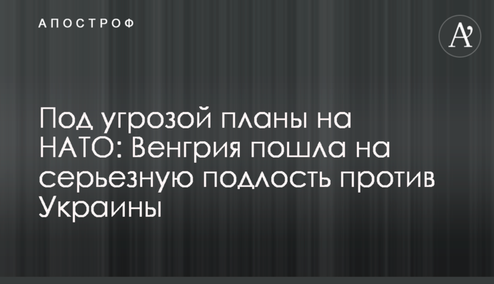 Под угрозой планы на НАТО: Венгрия пошла на серьезную подлость против Украины