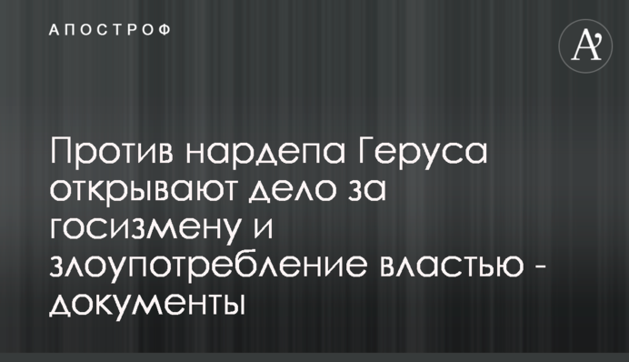 Против нардепа Геруса открывают дело за госизмену и злоупотребление властью - документы