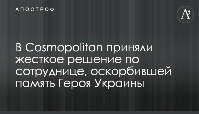 В Cosmopolitan приняли жесткое решение по сотруднице, оскорбившей память Героя Украины