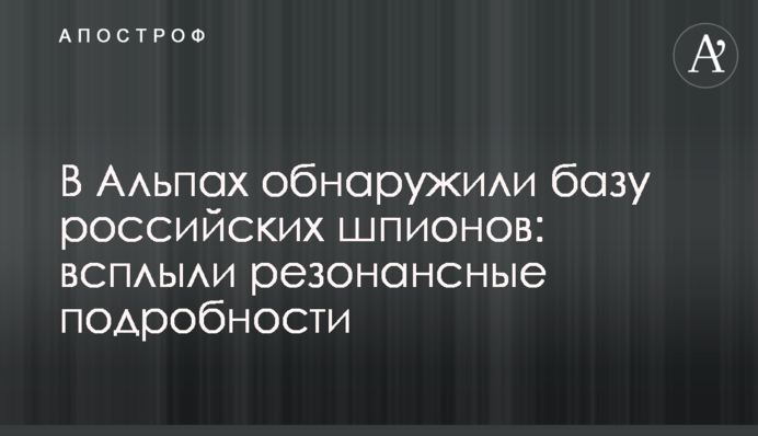 В Альпах обнаружили базу российских шпионов: всплыли резонансные подробности