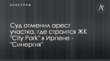 Суд отменил арест участка, где строится ЖК "City Park" в Ирпене - "Синергия"
