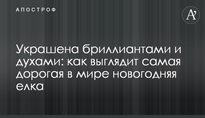 Украшена бриллиантами и духами: как выглядит самая дорогая в мире новогодняя елка