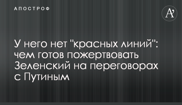У нього немає "червоних ліній": чим готовий пожертвувати Зеленський на переговорах з Путіним