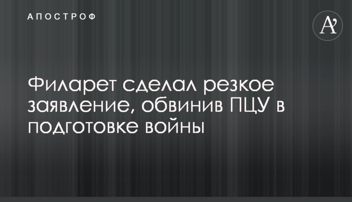Филарет сделал резкое заявление, обвинив ПЦУ в подготовке войны