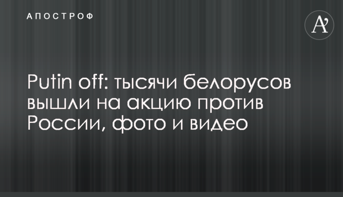 Putin off:  тысячи белорусов вышли на акцию против России, фото и видео