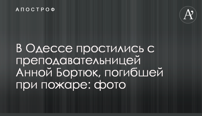 В Одессе простились с преподавательницей Анной Бортюк, погибшей при пожаре: фото