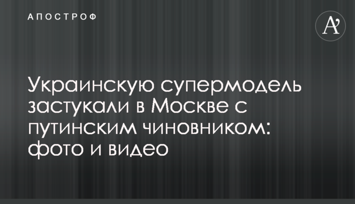 Українську супермодель застукали в Москві з путінським чиновником: фото і відео
