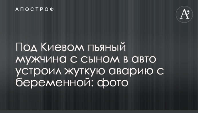 Под Киевом пьяный мужчина с сыном в авто устроил жуткую аварию с беременной: фото
