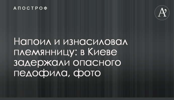 Напоил и изнасиловал племянницу: в Киеве задержали опасного педофила, фото