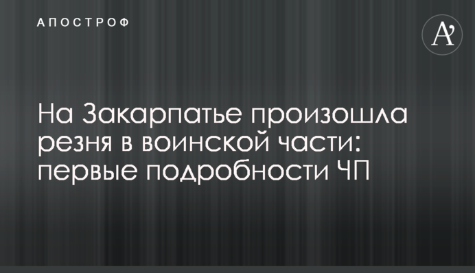 На Закарпатье произошла резня в воинской части: первые подробности ЧП
