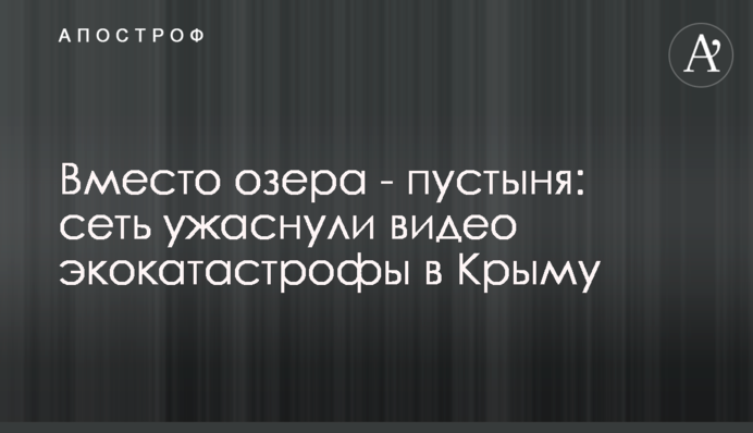 Вместо озера - пустыня: сеть ужаснули видео экокатастрофы в Крыму