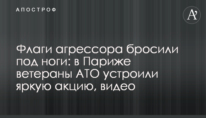 Флаги агрессора бросили под ноги: в Париже ветераны АТО устроили яркую акцию, видео