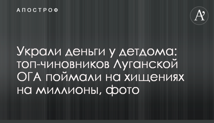 Украли гроші у дитбудинку: топ-чиновників Луганської ОДА спіймали на розкраданні на мільйони, фото