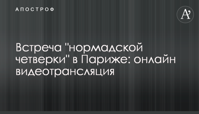 Зустріч "нормадської четвірки" в Парижі: онлайн відеотрансляція