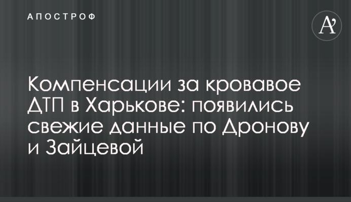 Компенсации за кровавое ДТП в Харькове: появились свежие данные по Дронову и Зайцевой