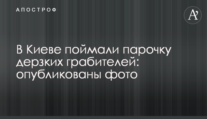 У Києві зловили парочку зухвалих грабіжників: опубліковано фото