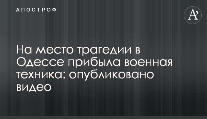 На место трагедии в Одессе прибыла военная техника: опубликовано видео