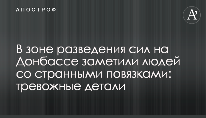 В зоні розведення сил на Донбасі помітили людей з дивними пов'язками: тривожні деталі