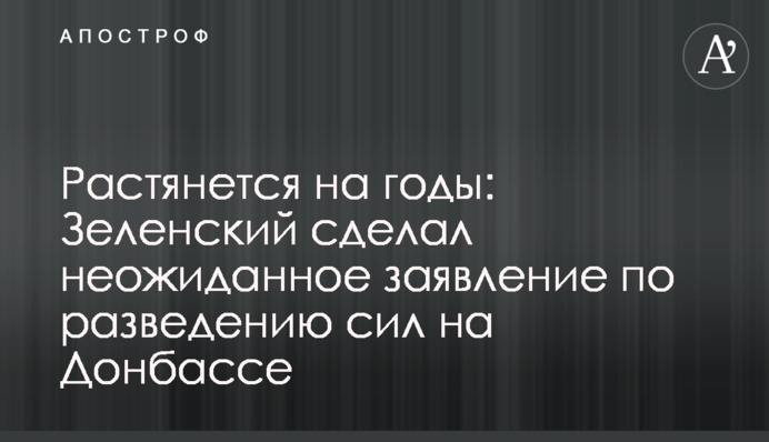 Растянется на годы: Зеленский сделал неожиданное заявление по разведению сил на Донбассе