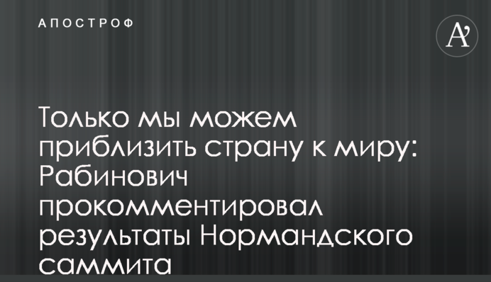 Только мы можем приблизить страну к миру: Рабинович прокомментировал результаты Нормандского саммита