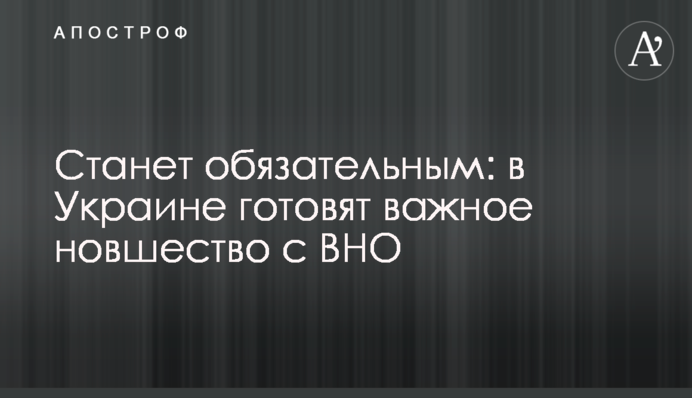 Станет обязательным: в Украине готовят важное новшество с ВНО