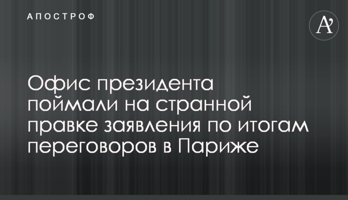 Офіс президента спіймали на дивній правці заяви за підсумками переговорів в Парижі