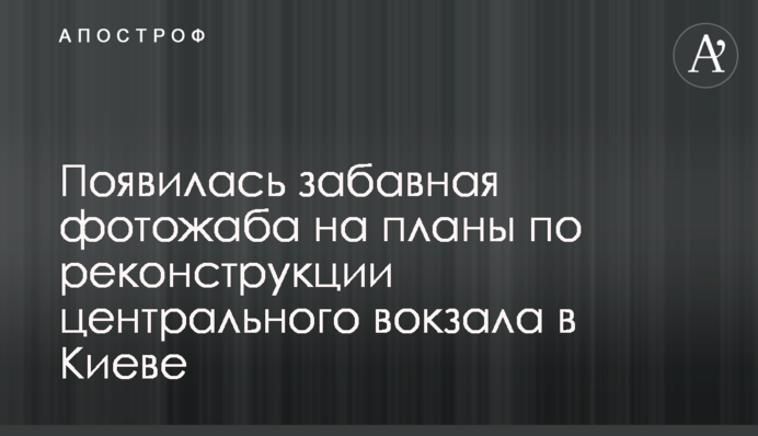 З'явилася кумедна фотожаба на плани щодо реконструкції центрального вокзалу в Києві
