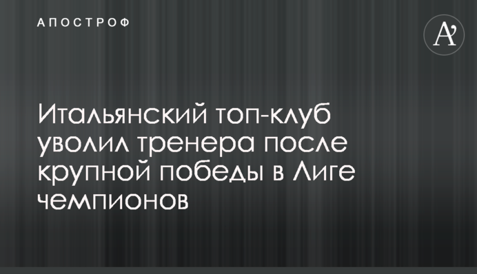 Італійський топ-клуб звільнив тренера після розгромної перемоги в Лізі чемпіонів