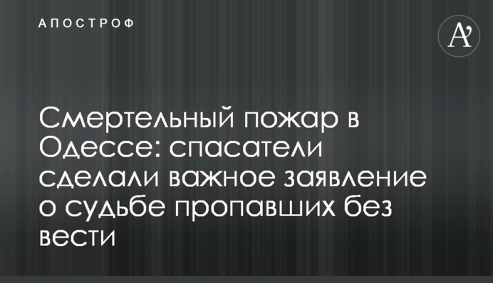 Смертельный пожар в Одессе: спасатели сделали важное заявление о судьбе пропавших без вести