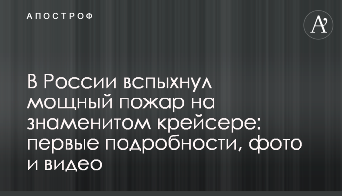 У Росії спалахнула потужна пожежа на відомому крейсері: перші подробиці, фото і відео