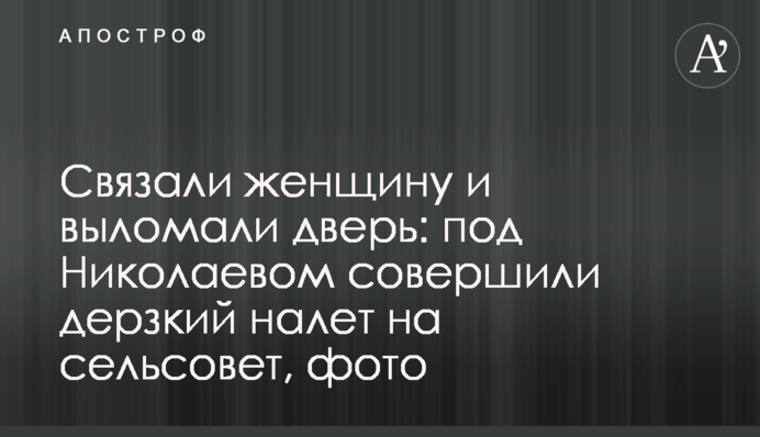 Связали женщину и выломали дверь: под Николаевом совершили дерзкий налет на сельсовет, фото