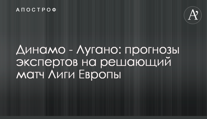 Динамо - Лугано: прогнози експертів на вирішальний матч Ліги Європи