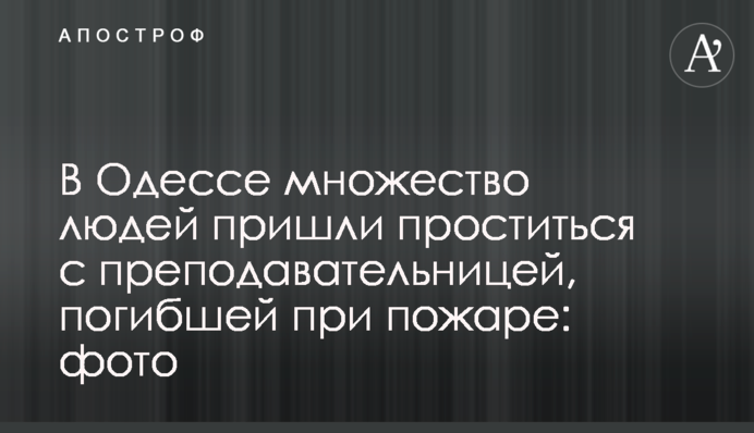 В Одессе множество людей пришли проститься с преподавательницей, погибшей при пожаре: фото