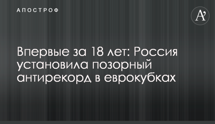 Вперше за 18 років: Росія встановила ганебний антирекорд в єврокубках