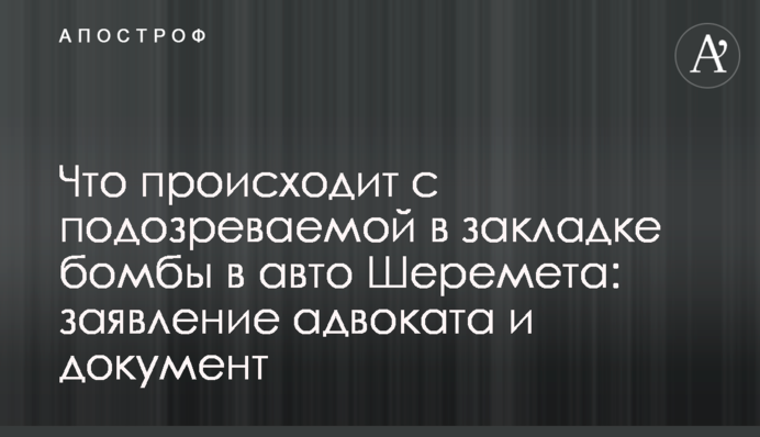 ​Що відбувається з підозрюваною в закладці бомби в авто Шеремета: заява адвоката і документ