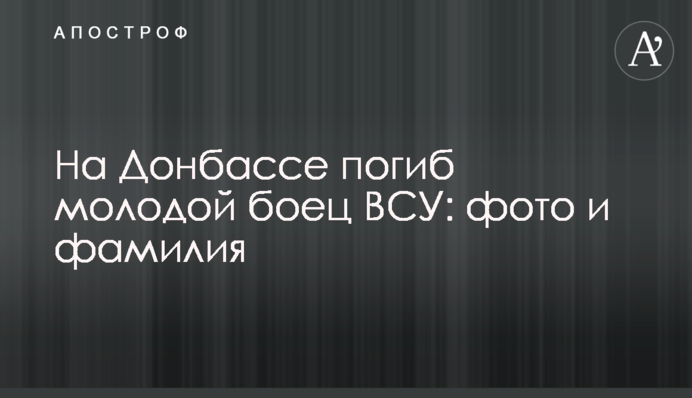 На Донбасі загинув молодий боєць ЗСУ: фото та прізвище