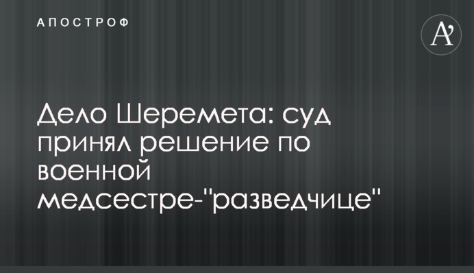 Справа Шеремета: суд ухвалив рішення по військовій медсестрі- 