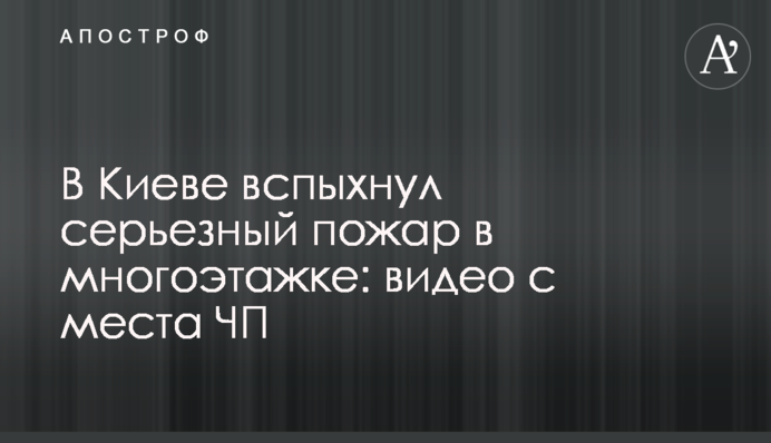 У Києві спалахнула серйозна пожежа в багатоповерхівці: відео з місця НП