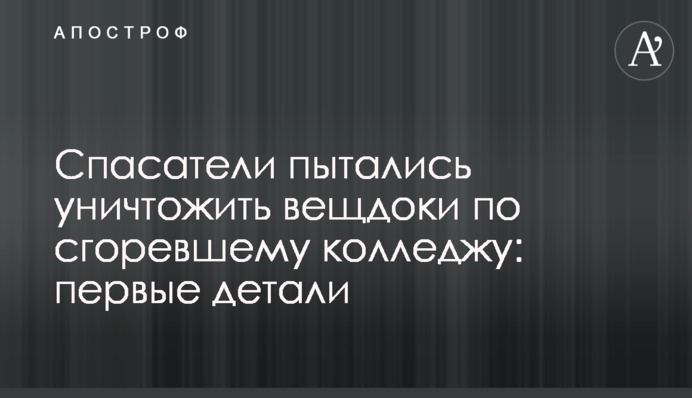 Спасатели пытались уничтожить вещдоки по сгоревшему колледжу: первые детали