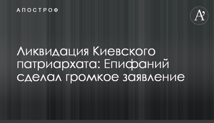 Ликвидация Киевского патриархата: Епифаний сделал громкое заявление