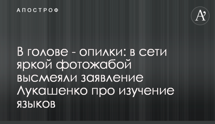 В голові - тирса: в мережі яскравою фотожабою висміяли заяву Лукашенка про вивчення мов