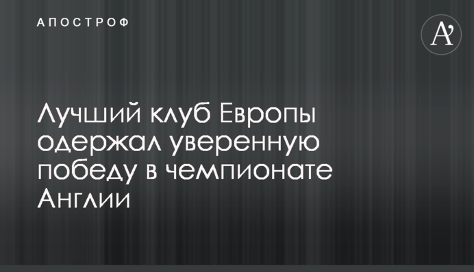 Лучший клуб Европы одержал уверенную победу в чемпионате Англии