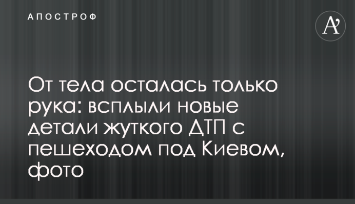 Від тіла залишилася тільки рука: спливли нові деталі жахливої ДТП з пішоходом під Києвом, фото