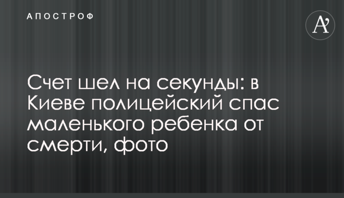 Рахунок йшов на секунди: у Києві поліцейський врятував маленьку дитину від смерті, фото